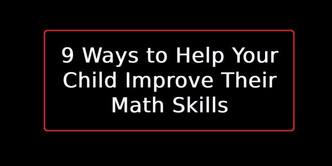 9 Ways to Help Your Child Improve Their Math Skills