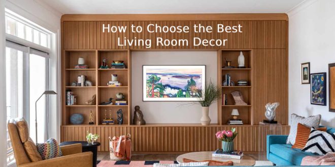 How to Choose the Best Living Room Decor