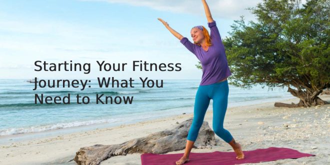 Starting Your Fitness Journey: What You Need to Know