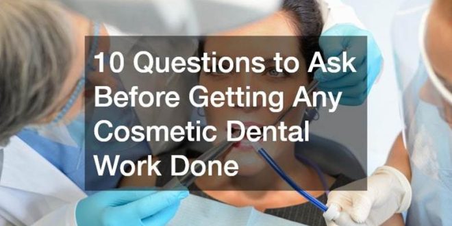 10 Questions to Ask Before Getting Any Cosmetic Dental Work Done