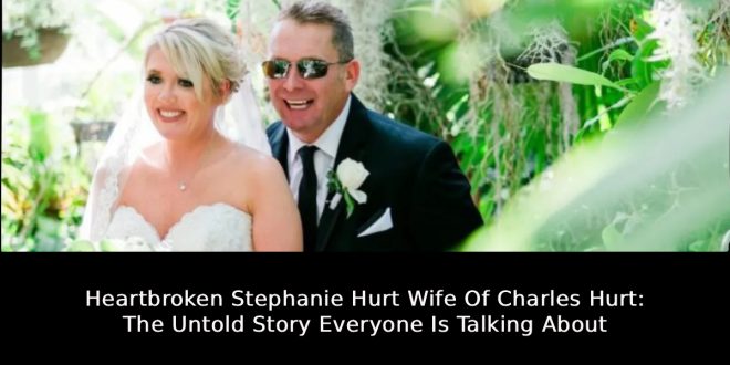 Heartbroken Stephanie Hurt Wife Of Charles Hurt