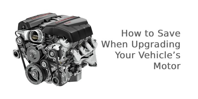 How to Save When Upgrading Your Vehicle’s Motor