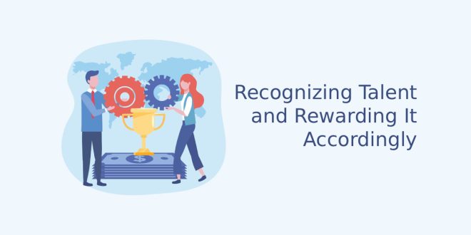 Recognizing Talent and Rewarding It Accordingly
