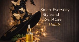 Smart Everyday Style and Self-Care Habits That Actually Make a Difference