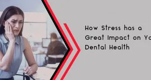 How Stress has a Great Impact on Your Dental Health - Smile 4 U