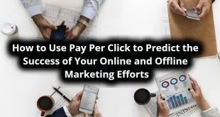 How to Use Pay Per Click to Predict the Success of Your Online and Offline Marketing Efforts