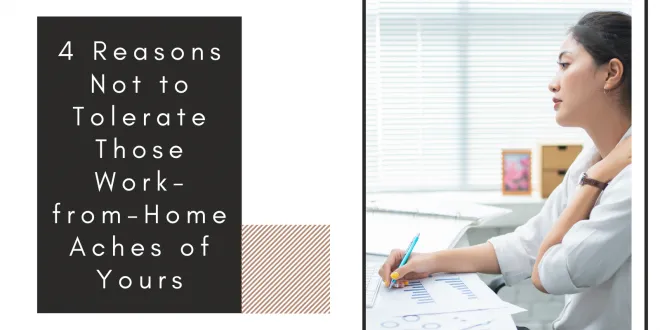 4 Reasons Not to Tolerate Those Work-from-Home Aches of Yours