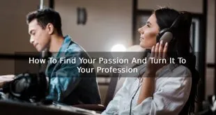 How To Find Your Passion And Turn It To Your Profession