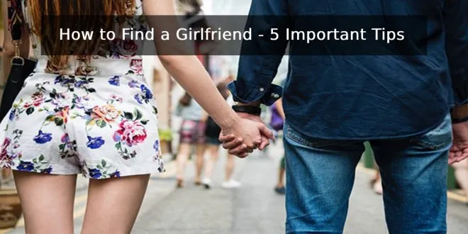 How to Find a Girlfriend - 5 Important Tips