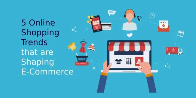5 Online Shopping Trends that are Shaping E-Commerce