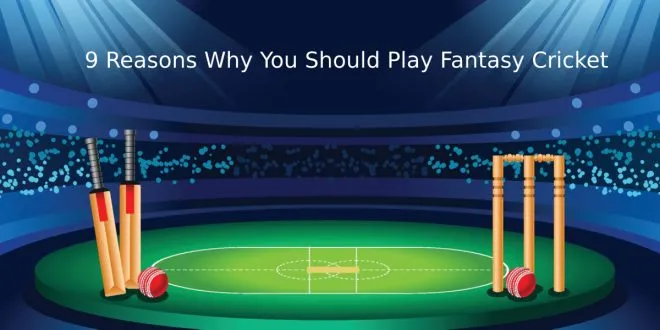 9 Reasons Why You Should Play Fantasy Cricket