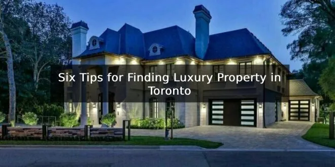 Six Tips for Finding Luxury Property in Toronto