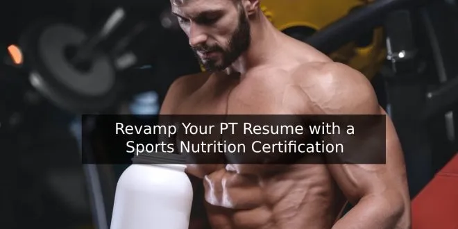 Revamp Your PT Resume with a Sports Nutrition Certification
