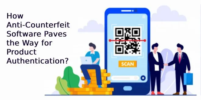 How Anti-Counterfeit Software Paves the Way for Product Authentication?