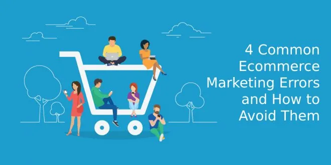 4 Common Ecommerce Marketing Errors and How to Avoid Them