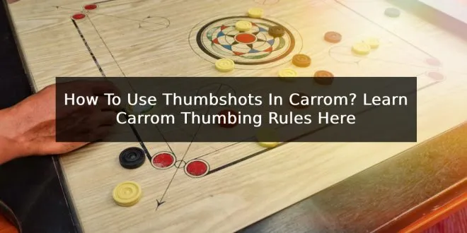 How To Use Thumbshots In Carrom? Learn Carrom Thumbing Rules Here