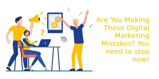 Are You Making These Digital Marketing Mistakes? You need to stop now!