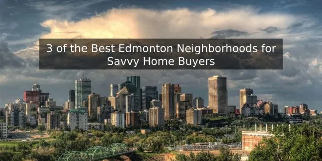 3 of the Best Edmonton Neighborhoods for Savvy Home Buyers