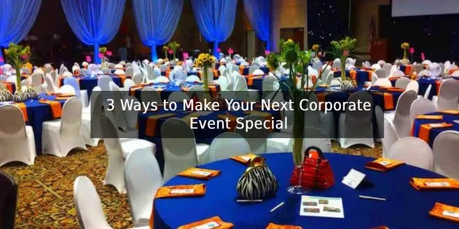 3 Ways to Make Your Next Corporate Event Special