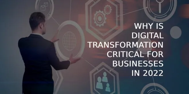 Why is Digital Transformation Critical for Businesses in 2022