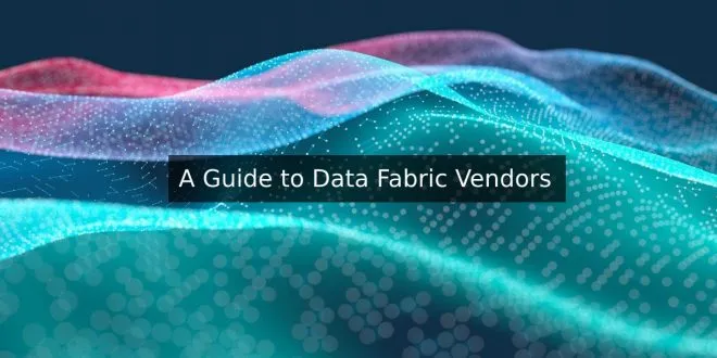 A Guide to Data Fabric Vendors