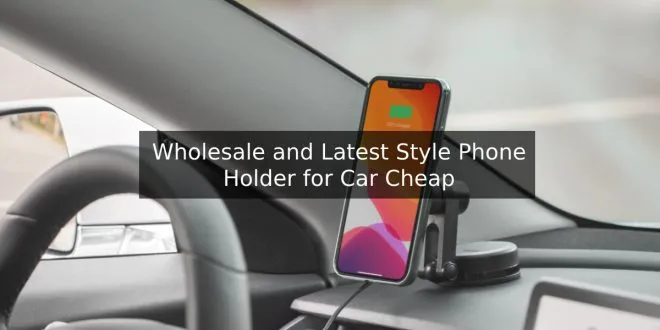 Wholesale and Latest Style Phone Holder for Car Cheap