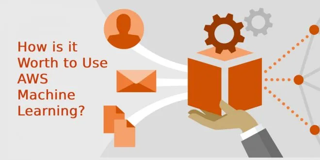 How is it Worth to Use AWS Machine Learning?