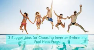 3 Suggestions for Choosing Inverter Swimming Pool Heat Pump