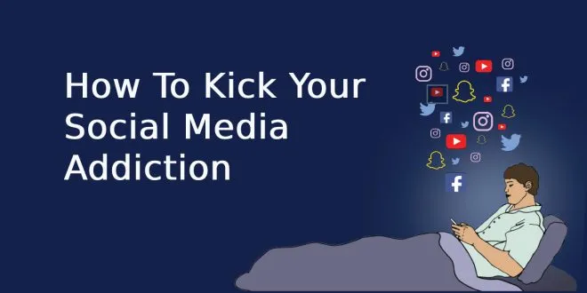 How To Kick Your Social Media Addiction