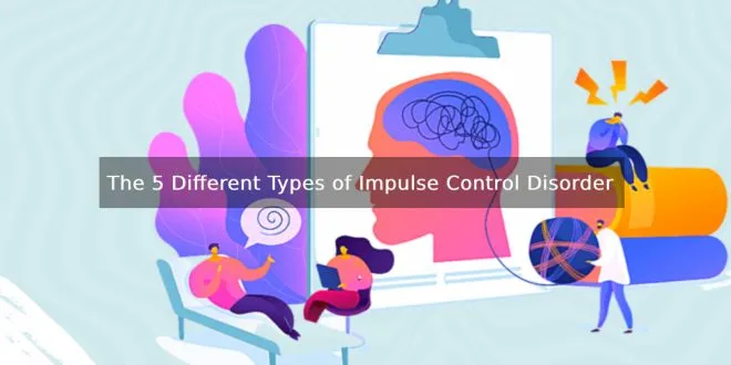 The 5 Different Types of Impulse Control Disorder