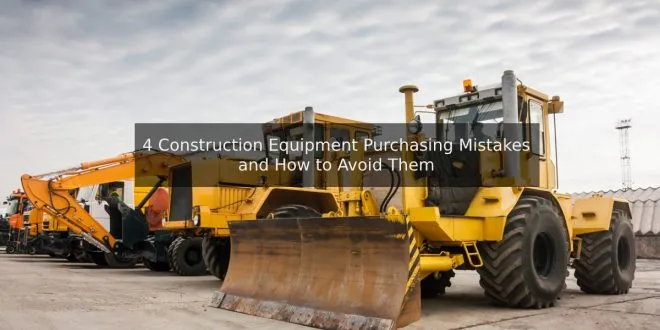 4 Construction Equipment Purchasing Mistakes and How to Avoid Them