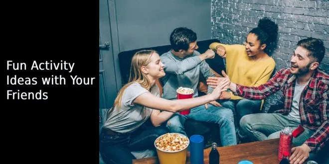 Fun Activity Ideas with Your Friends