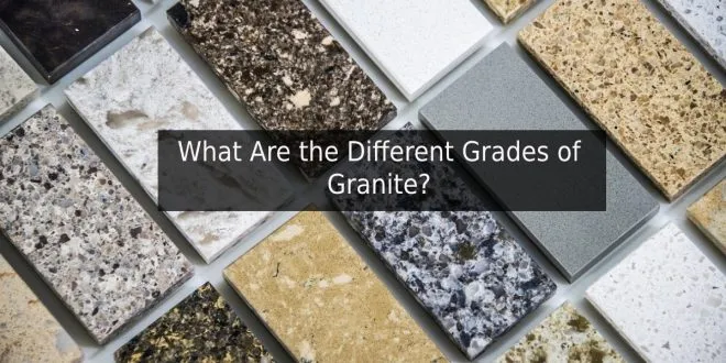 What Are the Different Grades of Granite?
