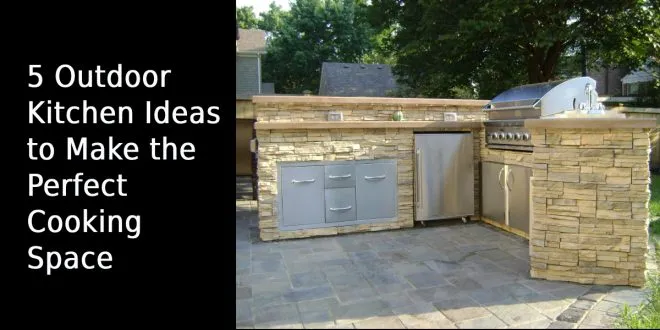 5 Outdoor Kitchen Ideas to Make the Perfect Cooking Space
