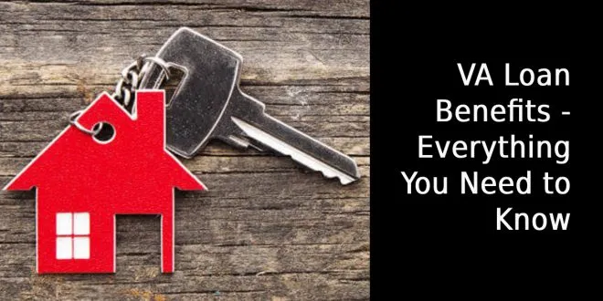 VA Loan Benefits - Everything You Need to Know