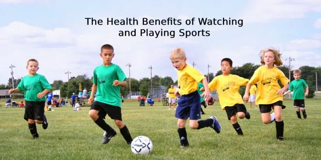 The Health Benefits of Watching and Playing Sports