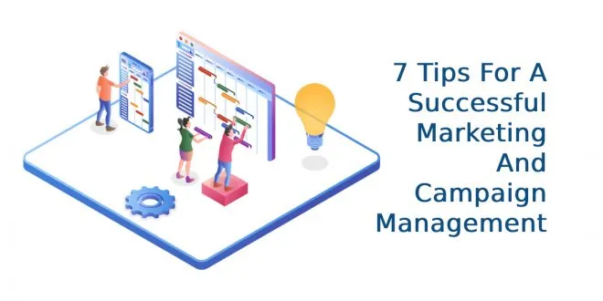 7 Tips For A Successful Marketing And Campaign Management