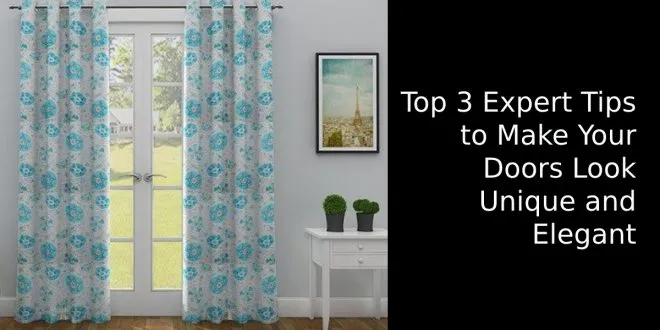 Top 3 Expert Tips to Make Your Doors Look Unique and Elegant