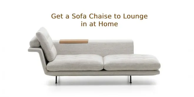 Get a Sofa Chaise to Lounge in at Home