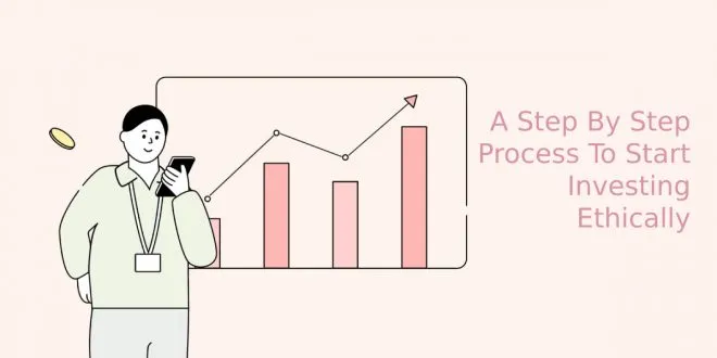 A Step By Step Process To Start Investing Ethically