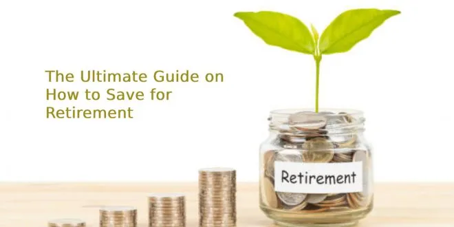 The Ultimate Guide on How to Save for Retirement