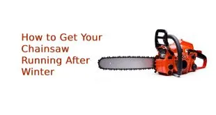 How to Get Your Chainsaw Running After Winter