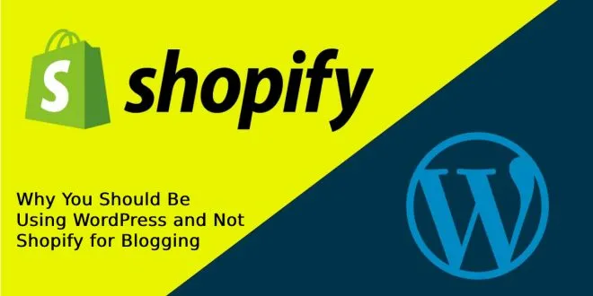 Why You Should Be Using WordPress and Not Shopify for Blogging