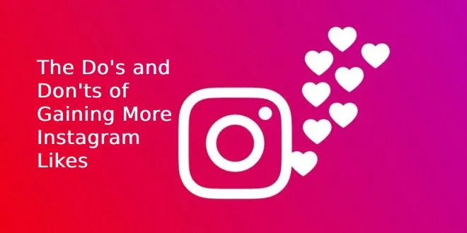The Do's and Don'ts of Gaining More Instagram Likes