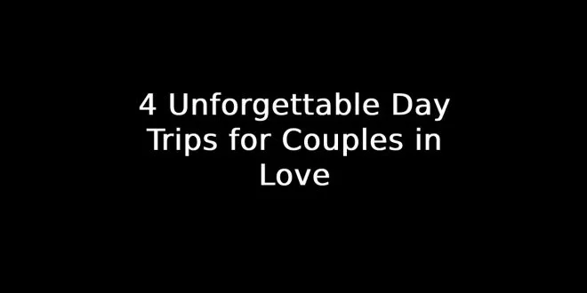Day Trips for Couples in Love