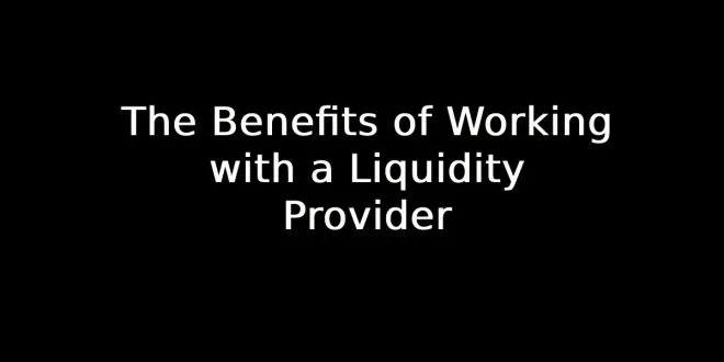 Benefits of Working with a Liquidity Provider