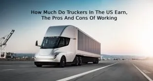 How Much Do Truckers In The US Earn, The Pros And Cons Of Working