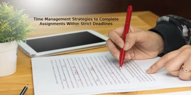 Time Management Strategies to Complete Assignments Within Strict Deadlines