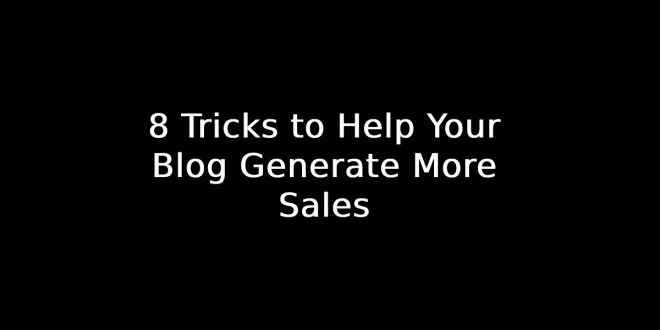 8 Tricks to Help Your Blog Generate More Sales
