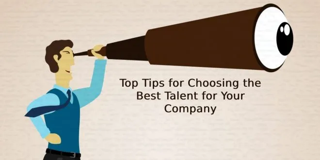 Choosing the Best Talent for Your Company